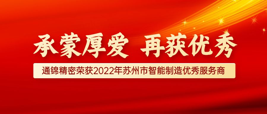 賀報(bào) | 熱烈祝賀蘇州通錦精密榮獲2022年蘇州市智能制造優(yōu)秀服務(wù)商